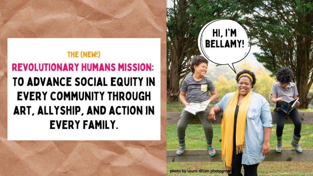 Revolutionary Humans mission: to advance social equity in every community through art, allyship, and action in every family